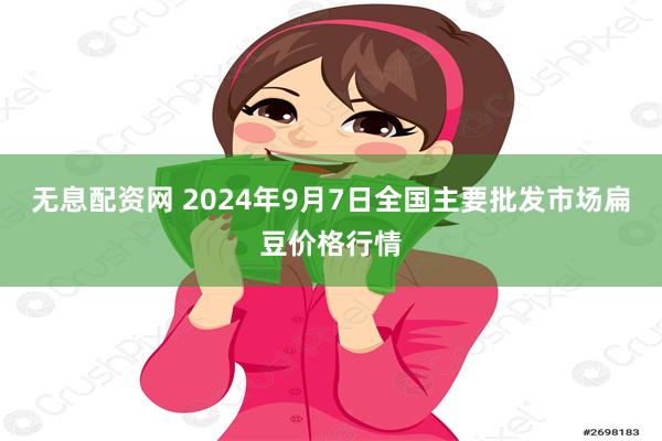 无息配资网 2024年9月7日全国主要批发市场扁豆价格行情