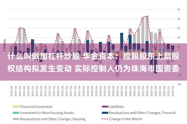 什么叫做加杠杆炒股 华金资本：控股股东上层股权结构拟发生变动 实际控制人仍为珠海市国资委