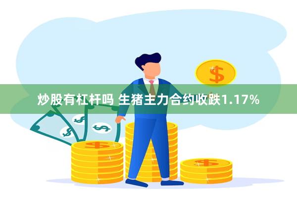 炒股有杠杆吗 生猪主力合约收跌1.17%