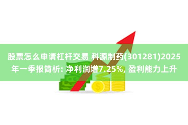 股票怎么申请杠杆交易 科源制药(301281)2025年一季报简析: 净利润增7.25%, 盈利能力上升